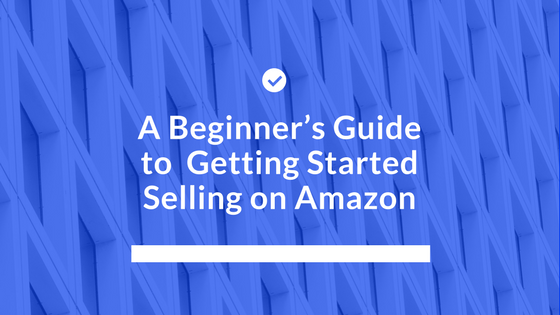 How To Sell On Amazon For Beginners (Ultimate Step-by-Step Guide)